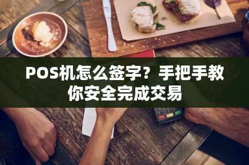 POS机怎么签字？手把手教你安全完成交易