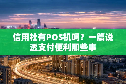 信用社有POS机吗？一篇说透支付便利那些事