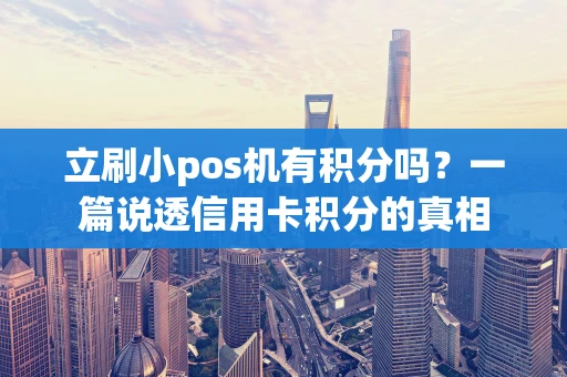 立刷小pos机有积分吗？一篇说透信用卡积分的真相