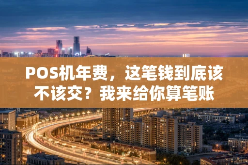POS机年费，这笔钱到底该不该交？我来给你算笔账