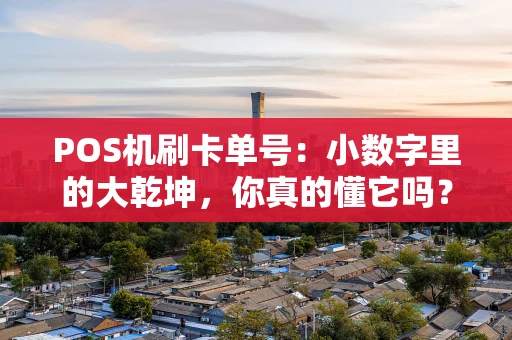 POS机刷卡单号：小数字里的大乾坤，你真的懂它吗？