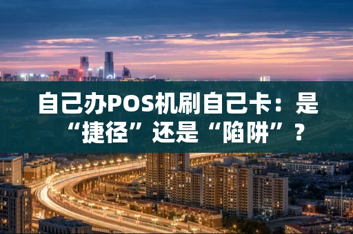 自己办POS机刷自己卡：是“捷径”还是“陷阱”？