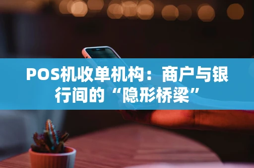 POS机收单机构：商户与银行间的“隐形桥梁”