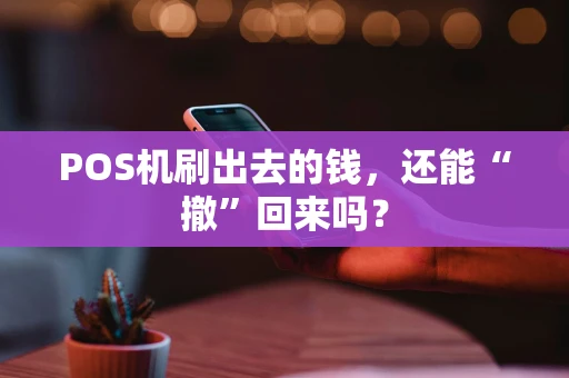 POS机刷出去的钱，还能“撤”回来吗？