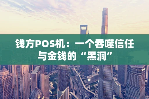 钱方POS机：一个吞噬信任与金钱的“黑洞”