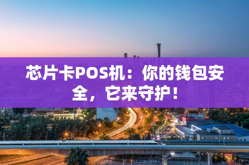 芯片卡POS机：你的钱包安全，它来守护！