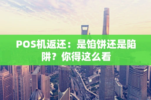 POS机返还：是馅饼还是陷阱？你得这么看