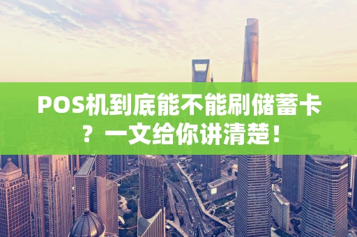 POS机到底能不能刷储蓄卡？一文给你讲清楚！