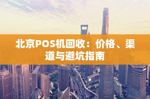 北京POS机回收：价格、渠道与避坑指南