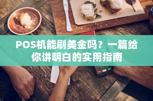 POS机能刷美金吗?一篇给你讲明白的实用指南 POS机能刷美金吗?一篇给你讲明白的实用指南