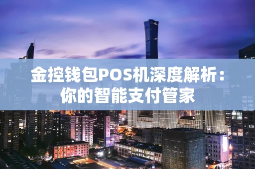 金控钱包POS机深度解析：你的智能支付管家