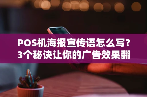 POS机海报宣传语怎么写?3个秘诀让你的广告效果翻倍! POS机海报宣传语怎么写?3个秘诀让你的广告效果翻倍!