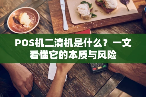 POS机二清机是什么？一文看懂它的本质与风险