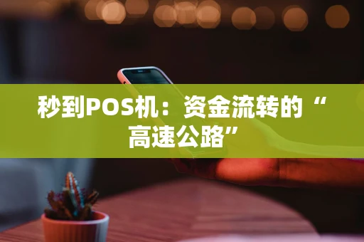 秒到POS机:资金流转的“高速公路” 秒到POS机:资金流转的“高速公路”