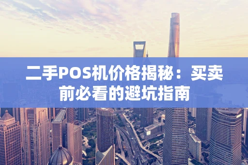 二手POS机价格揭秘:买卖前必看的避坑指南 二手POS机价格揭秘:买卖前必看的避坑指南