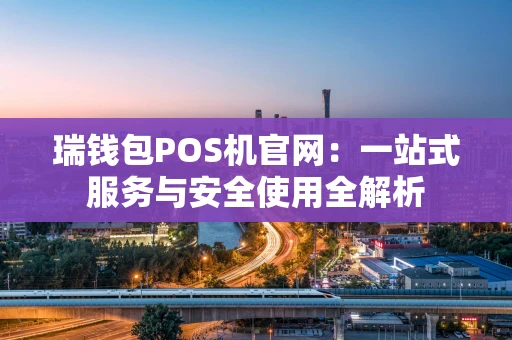 瑞钱包POS机官网:一站式服务与安全使用全解析 瑞钱包POS机官网:一站式服务与安全使用全解析