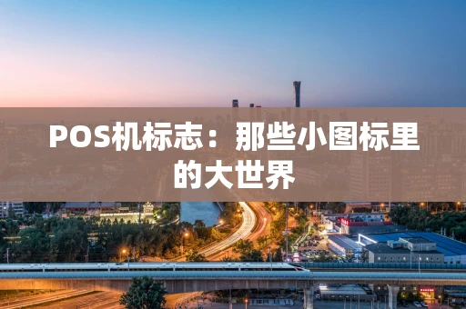 POS机标志：那些小图标里的大世界