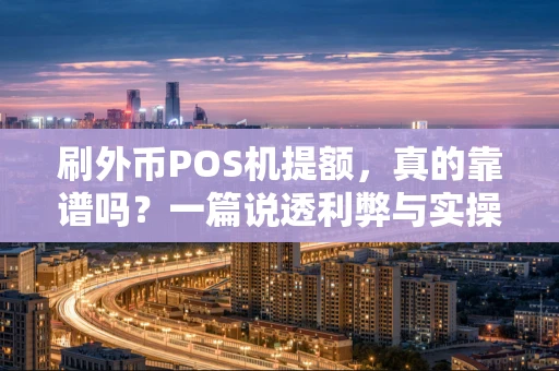 刷外币POS机提额,真的靠谱吗?一篇说透利弊与实操 刷外币POS机提额,真的靠谱吗?一篇说透利弊与实操