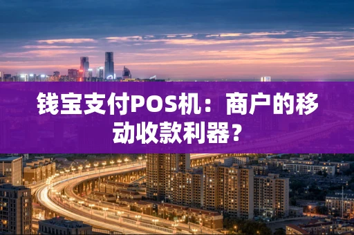 钱宝支付POS机:商户的移动收款利器? 钱宝支付POS机:商户的移动收款利器?