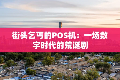 街头乞丐的POS机:一场数字时代的荒诞剧 街头乞丐的POS机:一场数字时代的荒诞剧