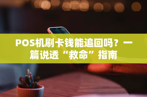 POS机刷卡钱能追回吗？一篇说透“救命”指南
