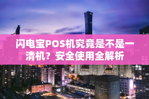 闪电宝POS机究竟是不是一清机？安全使用全解析