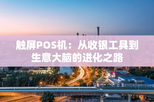 触屏POS机：从收银工具到生意大脑的进化之路