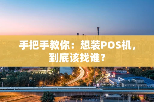 手把手教你：想装POS机，到底该找谁？
