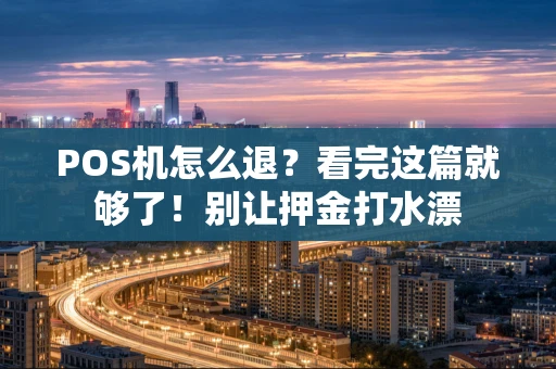 POS机怎么退？看完这篇就够了！别让押金打水漂