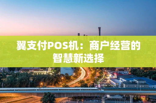 翼支付POS机：商户经营的智慧新选择