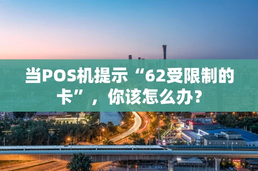 当POS机提示“62受限制的卡”，你该怎么办？