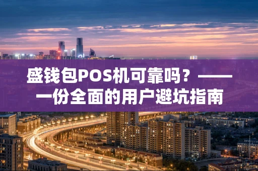 盛钱包POS机可靠吗？——一份全面的用户避坑指南