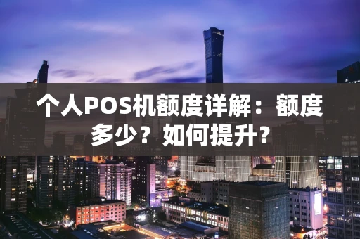 个人POS机额度详解：额度多少？如何提升？