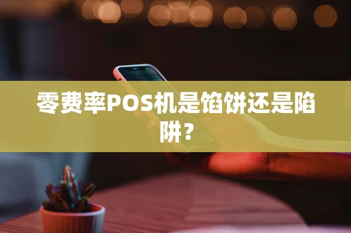 零费率POS机是馅饼还是陷阱？