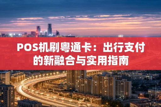 POS机刷粤通卡：出行支付的新融合与实用指南