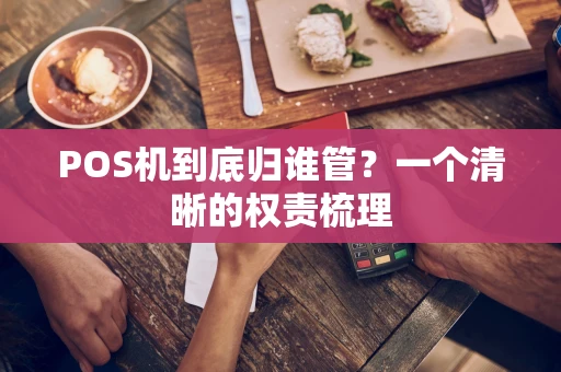 POS机到底归谁管？一个清晰的权责梳理