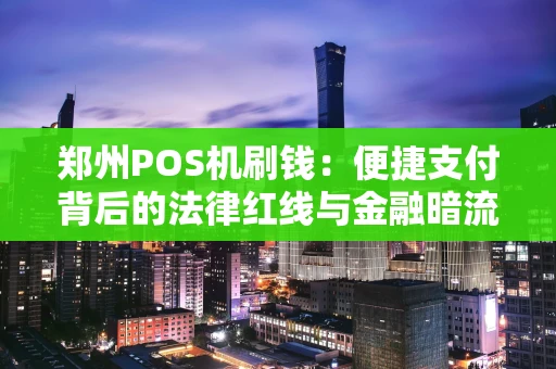 郑州POS机刷钱：便捷支付背后的法律红线与金融暗流