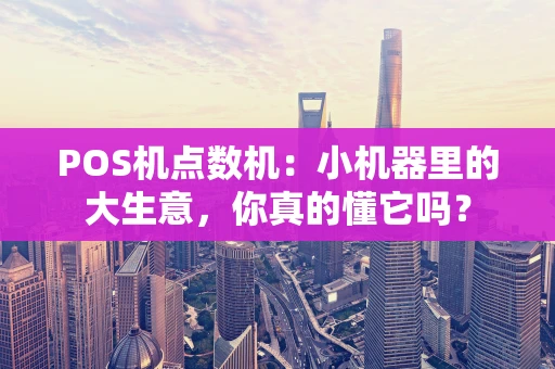 POS机点数机：小机器里的大生意，你真的懂它吗？