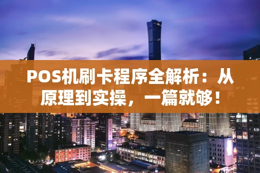 POS机刷卡程序全解析：从原理到实操，一篇就够！