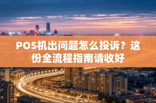 POS机出问题怎么投诉？这份全流程指南请收好