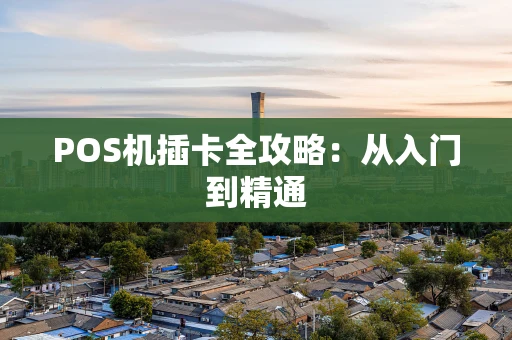 POS机插卡全攻略：从入门到精通
