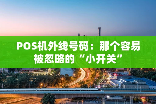 POS机外线号码：那个容易被忽略的“小开关”