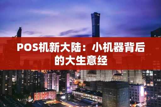 POS机新大陆：小机器背后的大生意经