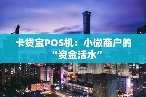卡贷宝POS机：小微商户的“资金活水”