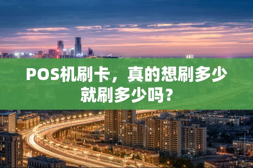 POS机刷卡，真的想刷多少就刷多少吗？