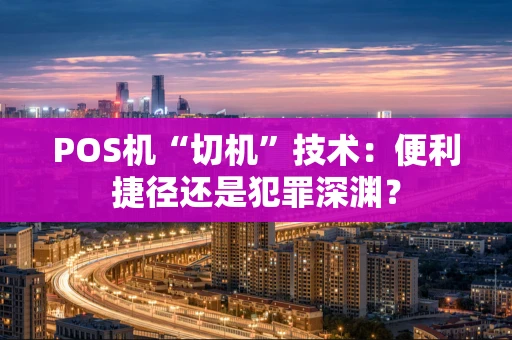 POS机“切机”技术：便利捷径还是犯罪深渊？