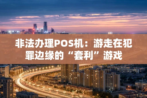 非法办理POS机：游走在犯罪边缘的“套利”游戏