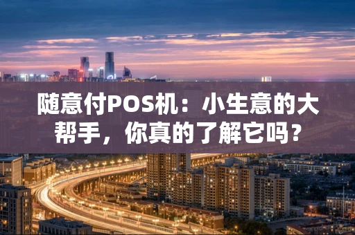随意付POS机：小生意的大帮手，你真的了解它吗？