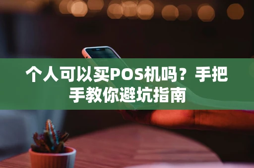 个人可以买POS机吗？手把手教你避坑指南