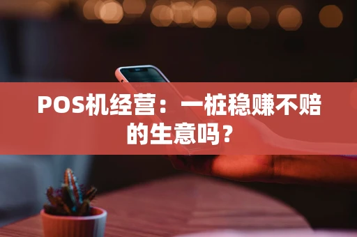 POS机经营：一桩稳赚不赔的生意吗？